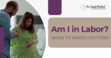 Are You thinking You Are in Labor? Watch Out Some Signs Here!