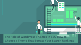 The Role of WordPress Themes in SEO: How to Choose a Theme That Boosts Your Search Rankings